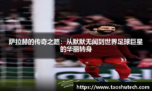 萨拉赫的传奇之路：从默默无闻到世界足球巨星的华丽转身