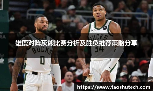雄鹿对阵灰熊比赛分析及胜负推荐策略分享