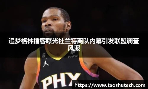 追梦格林播客曝光杜兰特离队内幕引发联盟调查风波