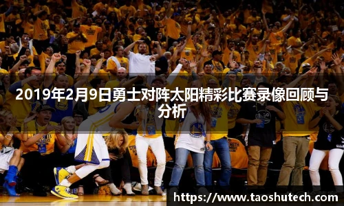 2019年2月9日勇士对阵太阳精彩比赛录像回顾与分析